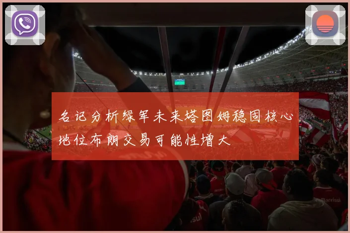 名记分析绿军未来塔图姆稳固核心地位布朗交易可能性增大